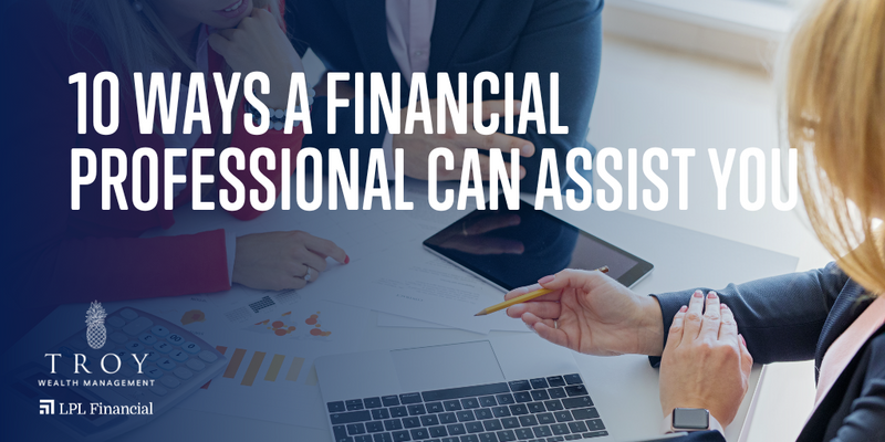 Asking for Help Is a Strength, Not a Weakness. Here Are 10 Ways a Financial Professional Can Assist