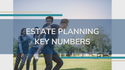 Estate Planning Key Numbers