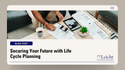 Securing Your Future with  Life Cycle Planning
