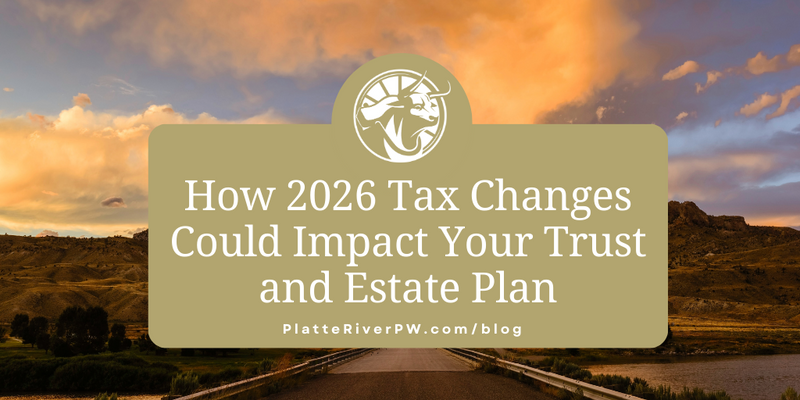 How 2026 Tax Changes Could Impact Your Trust and Estate Plan
