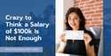 Crazy to Think a Salary of $100k Is Not Enough