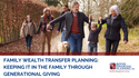 FAMILY WEALTH TRANSFER PLANNING: KEEPING IT IN THE FAMILY THROUGH GENERATIONAL GIVING