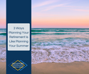 3 Ways Planning For Retirement is Like Planning For Summer Break