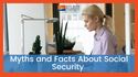 Myths and Facts About Social Security