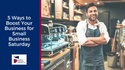 5 Ways to Boost Your Business for Small Business Saturday