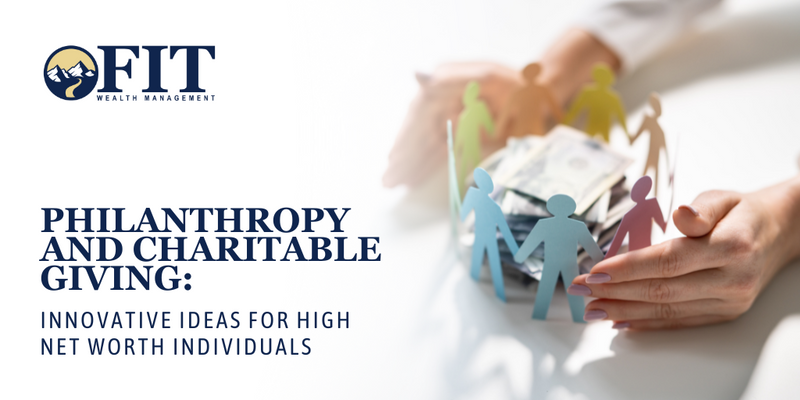 Philanthropy and Charitable Giving: Innovative Ideas for High Net Worth Individuals