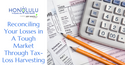Reconciling Your Losses in a Tough Market Through Tax-Loss Harvesting