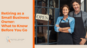 Retiring as a Small-Business Owner: What to Know Before You Go