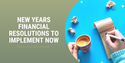 New Year's Financial Resolutions to Implement Now
