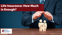 Life Insurance: How Much Is Enough?