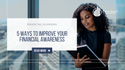 5 Ways to Improve Your Financial Awareness