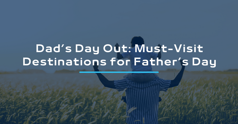 Dad’s Day Out: Must-Visit Destinations for Father’s Day