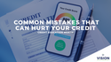 Common Mistakes That Can Hurt Your Credit
