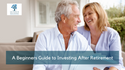 A Beginner’s Guide to Investing After Retirement