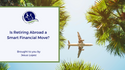 Is Retiring Abroad a Smart Financial Move?