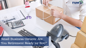 Small Business Owners: Are You Retirement Ready (or Not)?