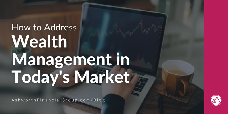 How to Address Wealth Management in Today's Market Environment