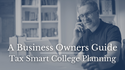 A Business Owners’ Guide to Tax-Smart College Planning