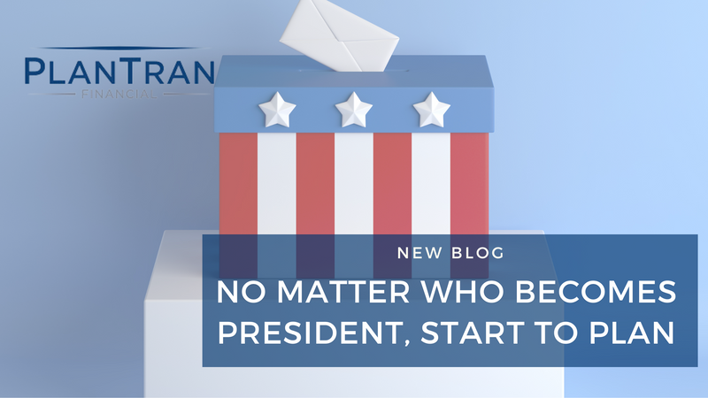 No Matter Who Becomes President, Start to Plan