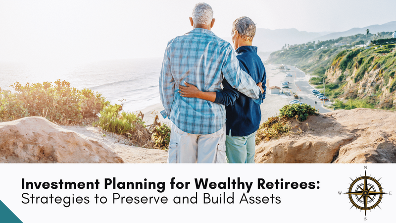 Investment Planning for Wealthy Retirees: Strategies to Preserve and Build Assets