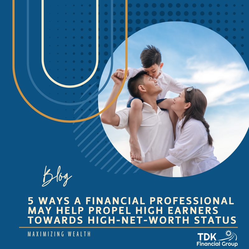5 Ways a Financial Professional May Help Propel High Earners Towards High-Net-Worth