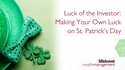 Luck of the Investor: Making Your Own Luck on St. Patrick's Day