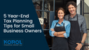5 Year-End Tax Planning Tips for Small Business Owners