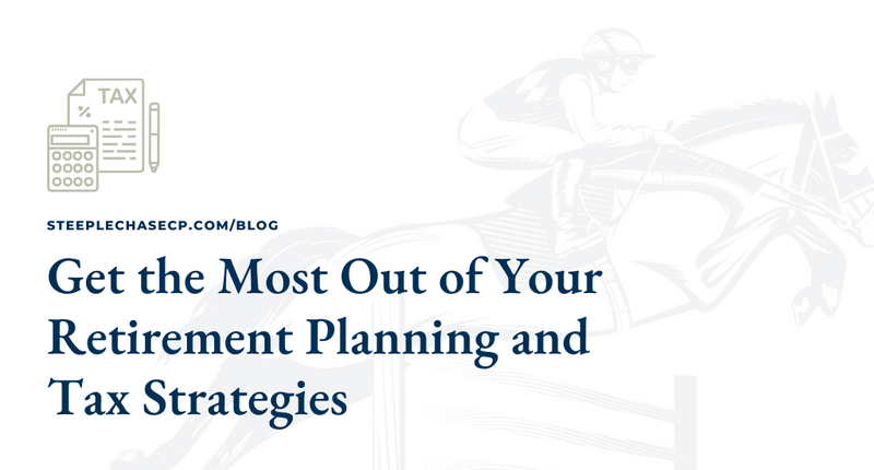 Get the Most Out of Your Retirement Planning and Tax Strategies
