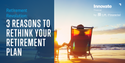 Retirement Revolution: 3 Reasons to Rethink Your Retirement Plan