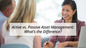 Active vs. Passive Asset Management: What's the Difference?