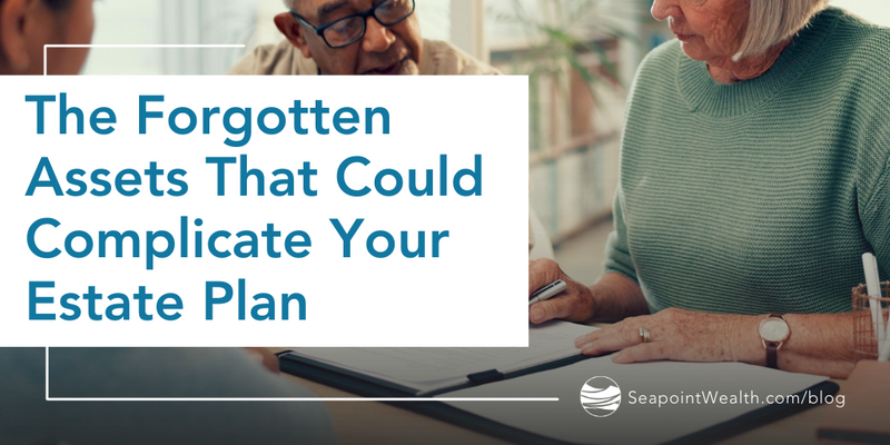 The Forgotten Assets That Could Complicate Your Estate Plan
