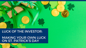 Luck of the Investor: Making Your Own Luck on St. Patrick's Day