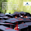 Saving for Retirement and a Child's Education at the Same Time