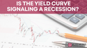 Is the Yield Curve Signaling a Recession