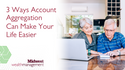 3 Ways Account Aggregation Can Make Your Life Easier