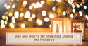 Dos and Don'ts for Investing During the Holidays
