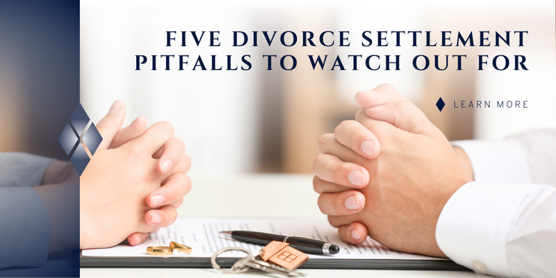 Five Divorce Settlement Pitfalls to Watch Out for, No Matter How Big the Estate