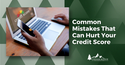 Common Mistakes That Can Hurt Your Credit