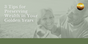 3 Tips for Preserving Wealth in Your Golden Years