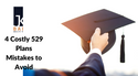 4 Costly 529 Plan Mistakes To Avoid