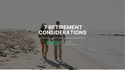 7 Retirement Considerations Thoughts from a financial professional