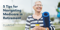 5 Tips for Navigating Medicare in Retirement