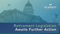 Retirement Legislation Awaits Further Action