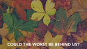 Could the Worst be Behind Us?