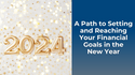 A Path to Setting and Reaching Your Financial Goals in the New Year