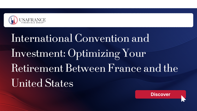 International Convention and Investment: Optimizing Your Retirement Between France and the United S