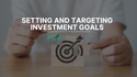 Setting and Targeting Investment Goals