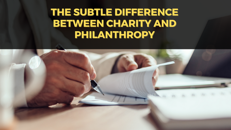 The Subtle Difference Between Charity and Philanthropy
