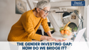 The Gender Investing Gap: How Do We Bridge It?