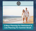 3 Ways Planning For Retirement is Like Planning For Summer Break
